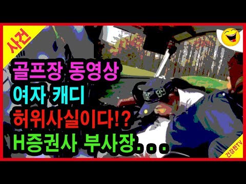 [사건] 골프장 동영상 여자 캐디, H증권사 이모 부사장 허위사실 유포자 신고